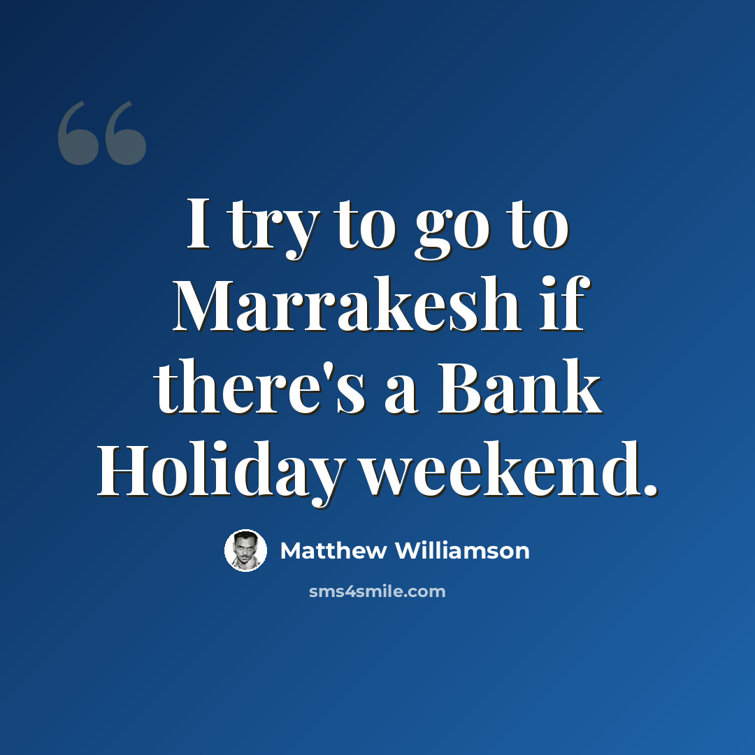 “I try to go to Marrakesh if there's a Bank Holiday weekend.” quote by Matthew Williamson