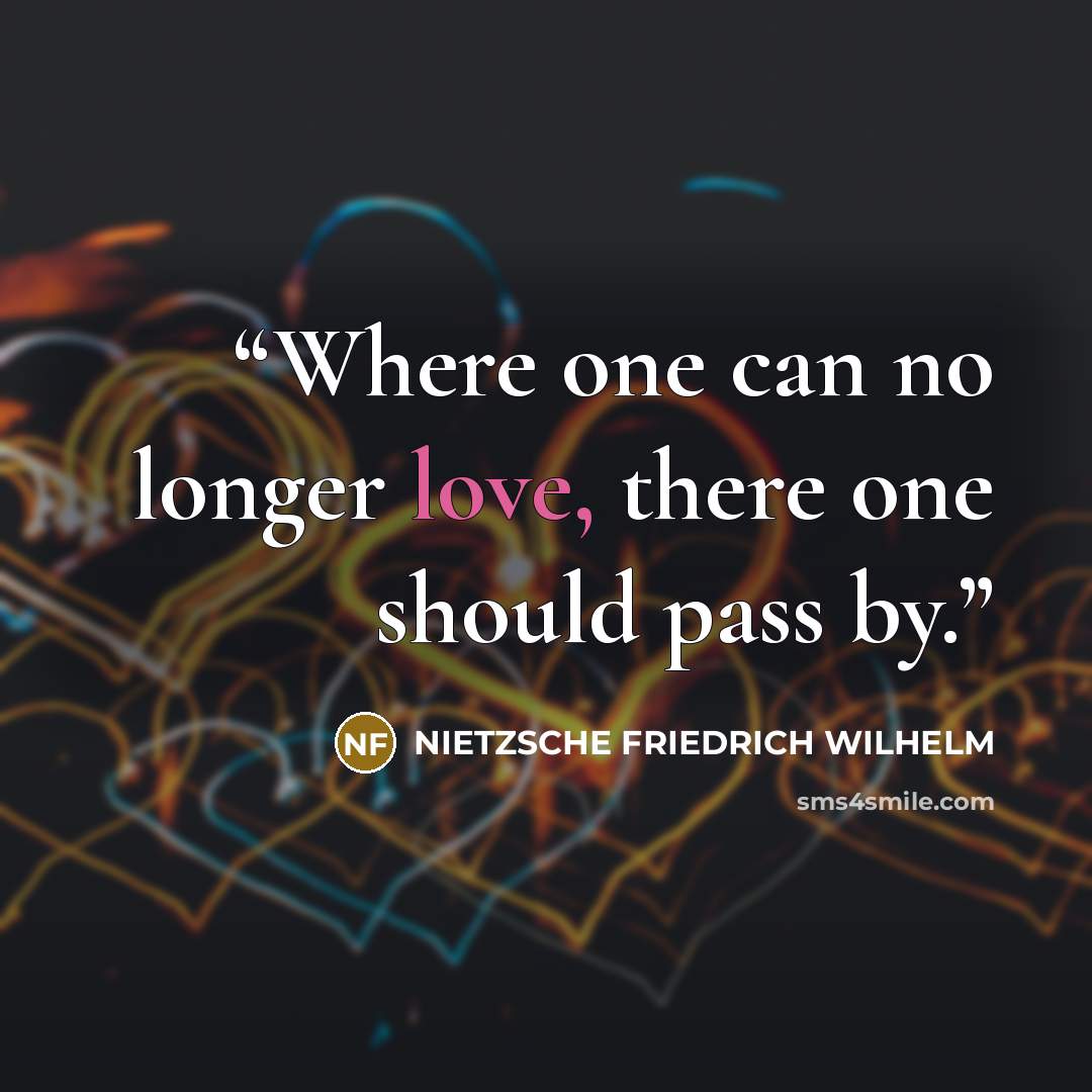 “Where one can no longer love, there one should pass by.” quote by Nietzsche Friedrich Wilhelm
