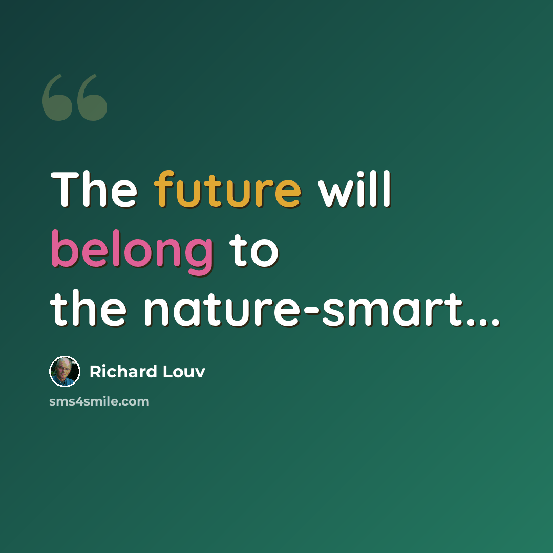 “The future will belong to the nature-smart...” quote by Richard Louv