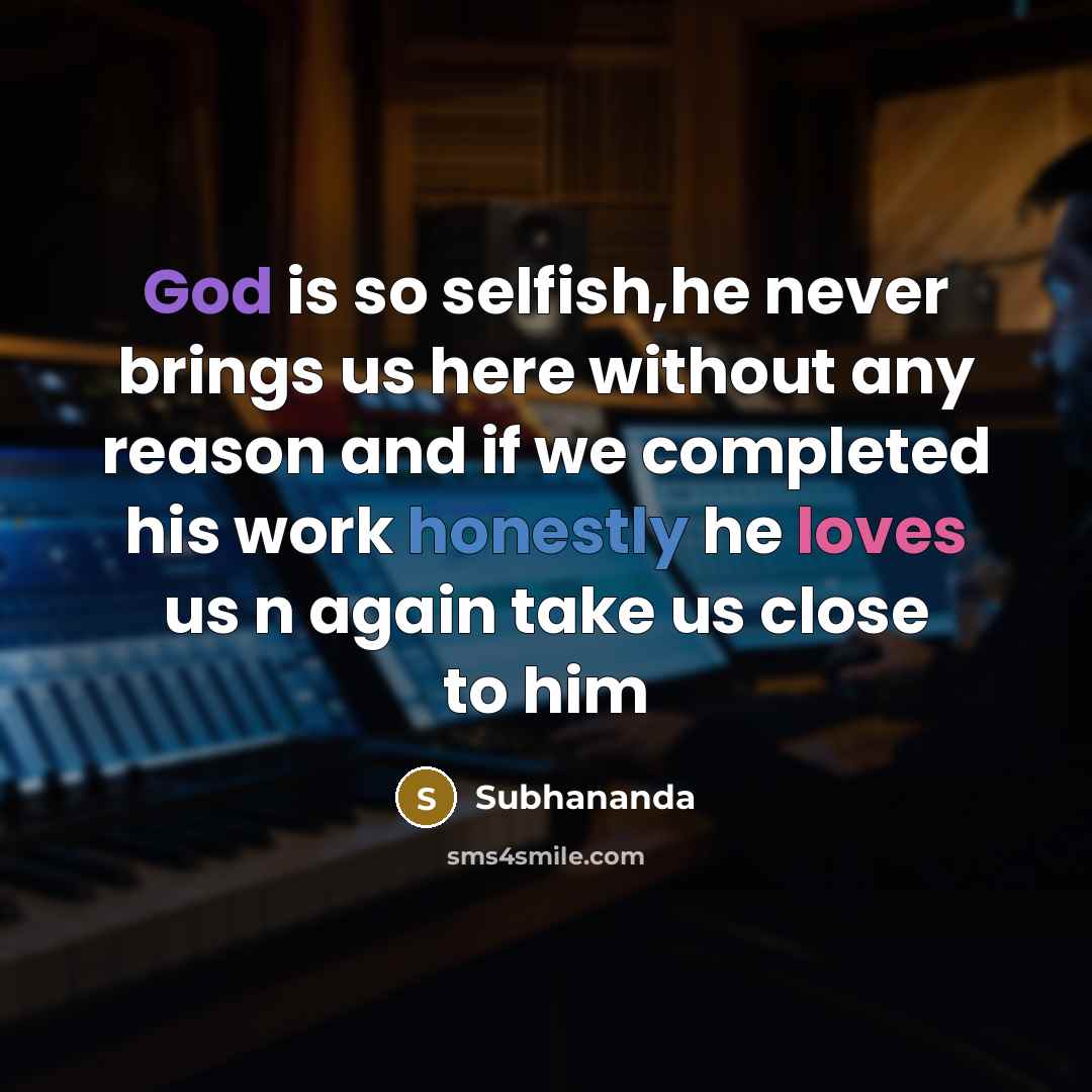 “God is so selfish,he never brings us here without any reason and if we completed his work honestly he loves us n again take us close to him” quote by Subhananda