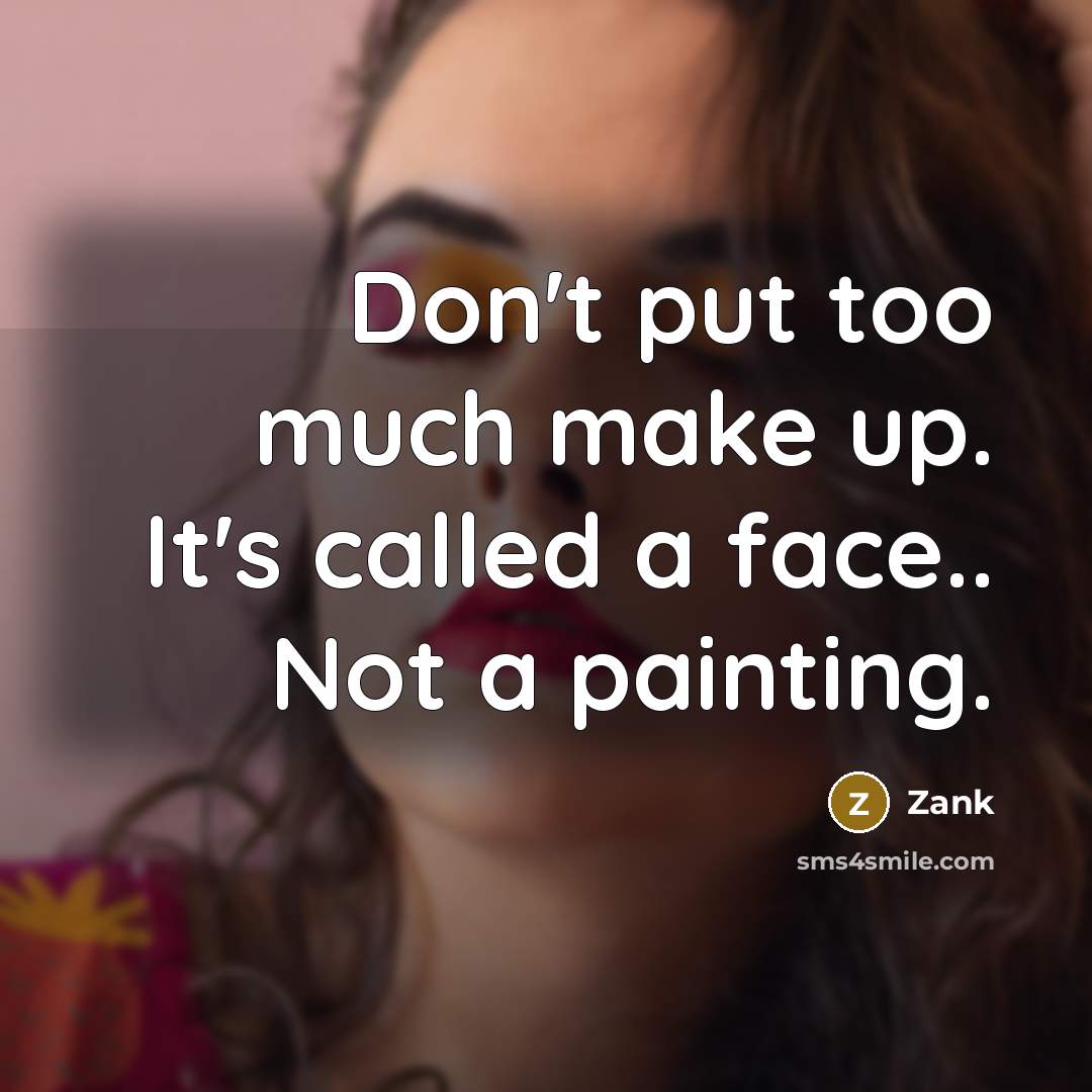“Don't put too much make up. It's called a face.. Not a painting.” quote by Zank