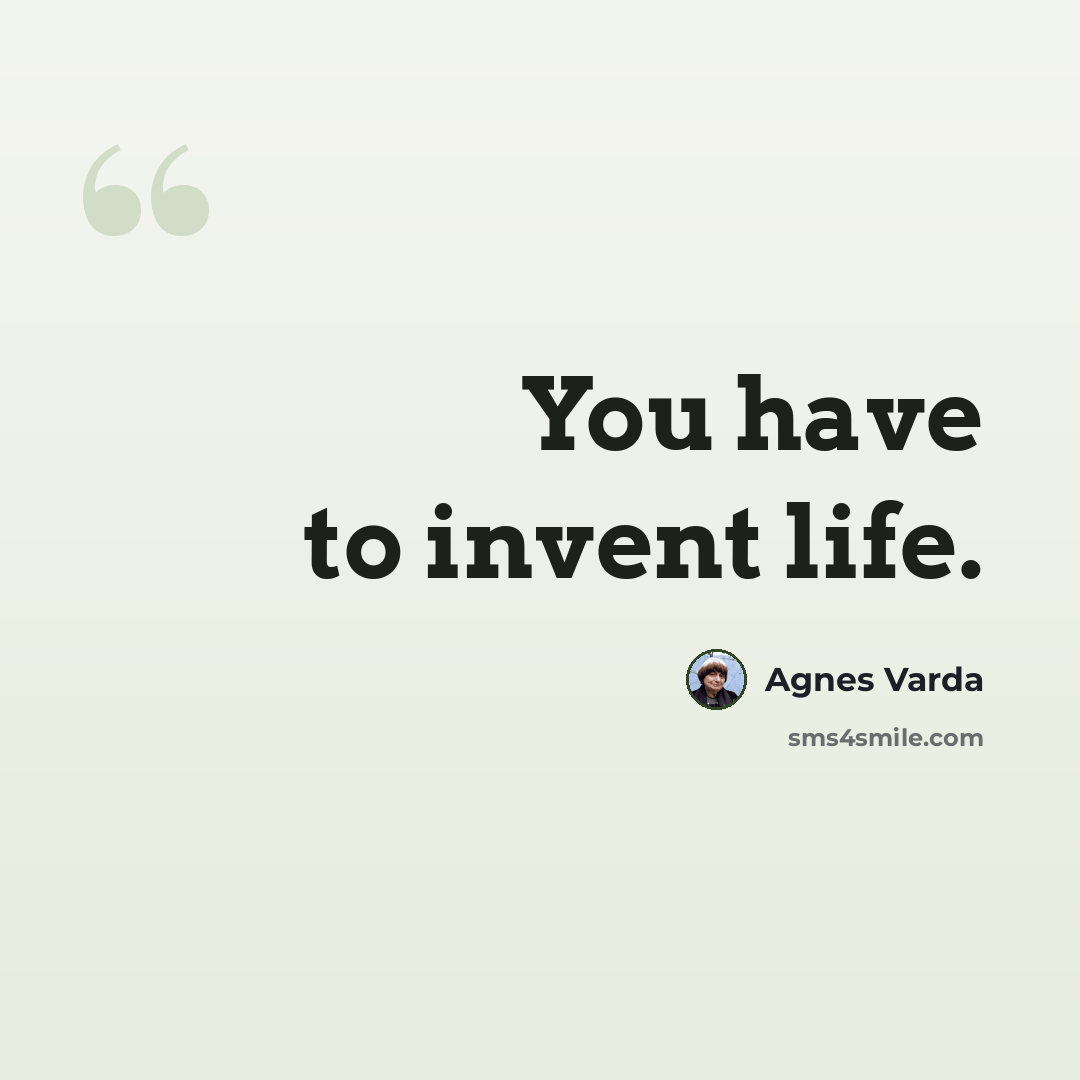 “You have to invent life.” quote by Agnes Varda
