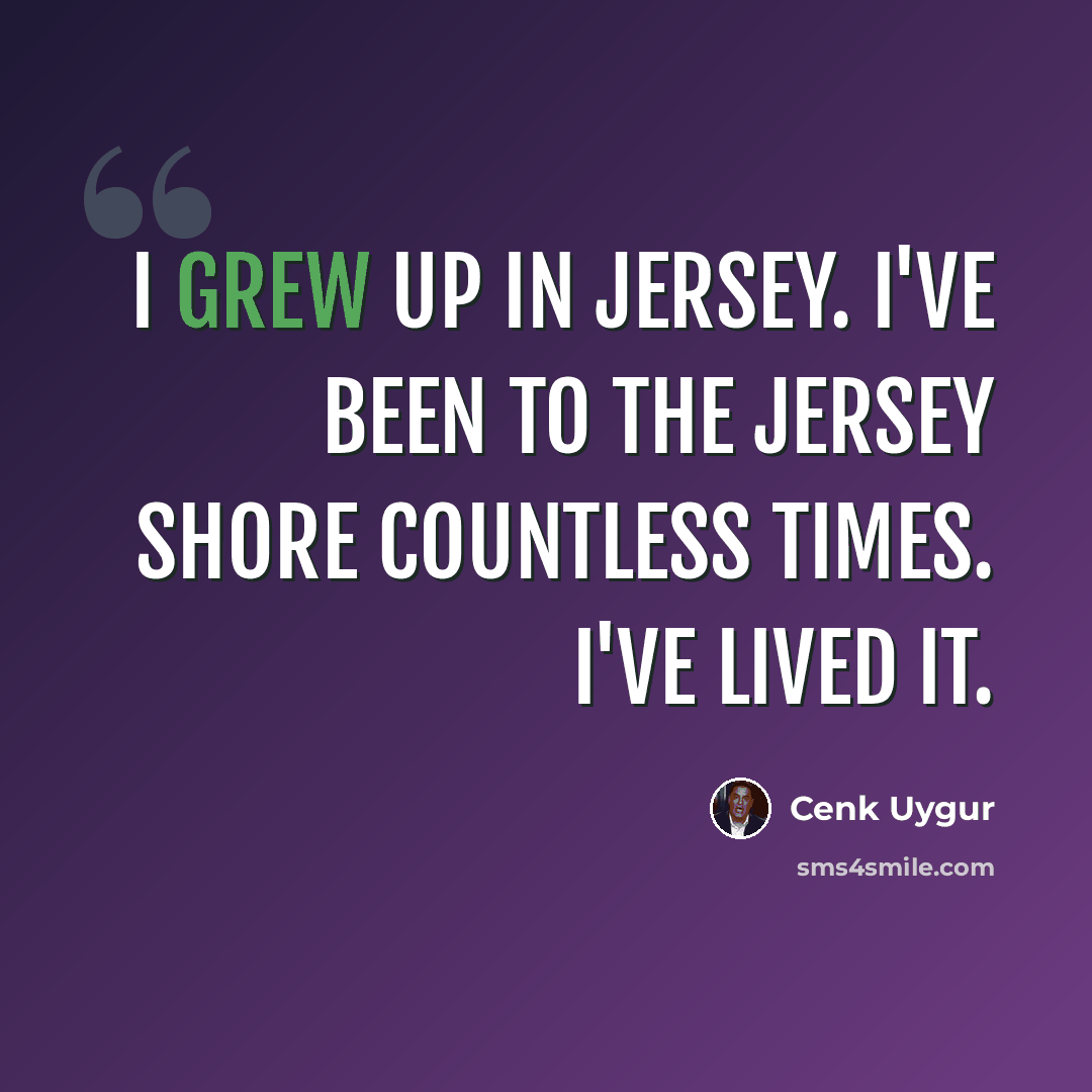 “I grew up in Jersey. I've been to the Jersey Shore countless times. I've lived it.” quote by Cenk Uygur