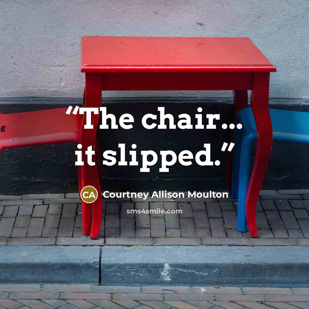 “The chair... it slipped.” quote by Courtney Allison Moulton