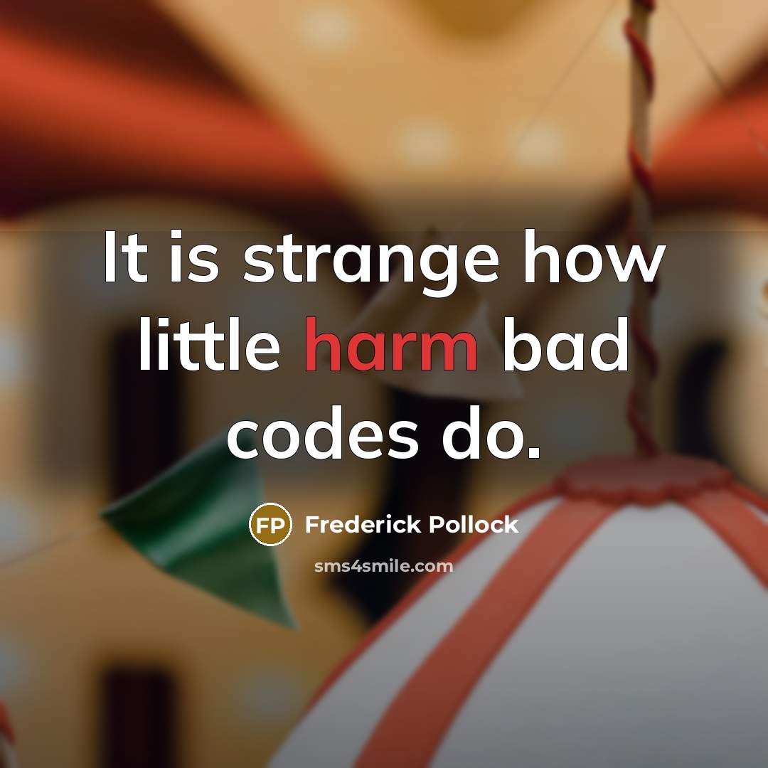 “It is strange how little harm bad codes do.” quote by Frederick Pollock