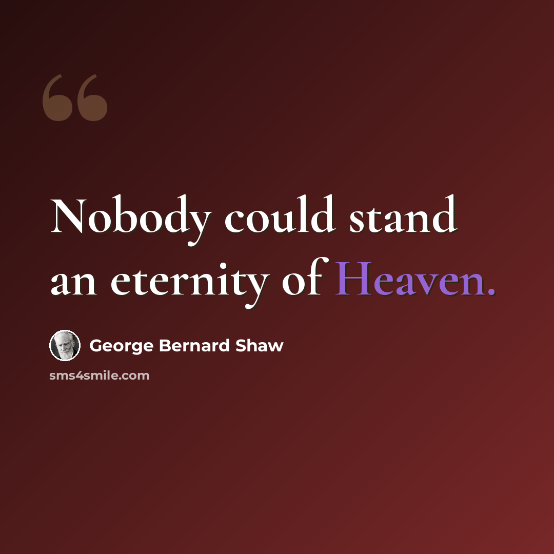 “Nobody could stand an eternity of Heaven.” quote by George Bernard Shaw