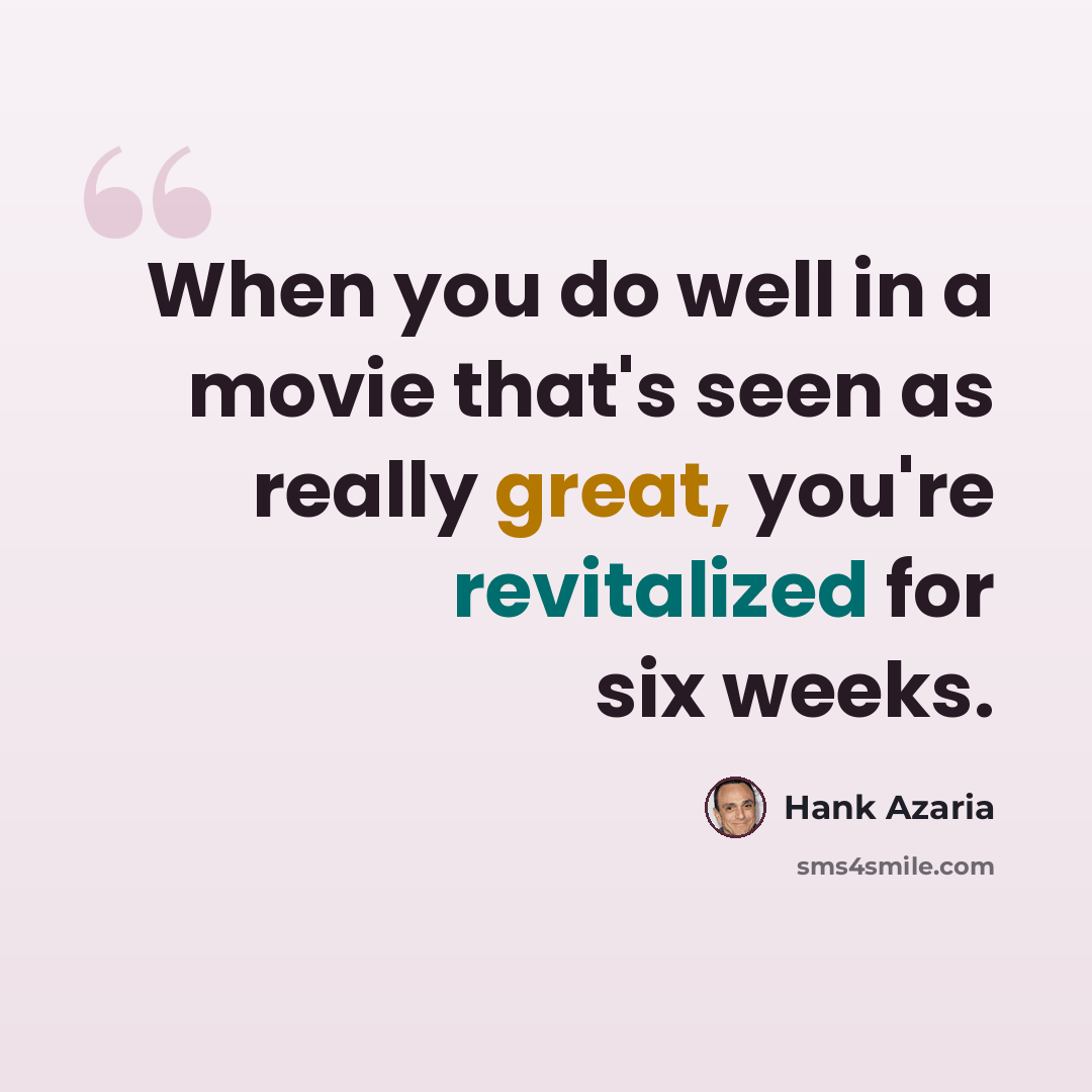 “When you do well in a movie that's seen as really great, you're revitalized for six weeks.” quote by Hank Azaria