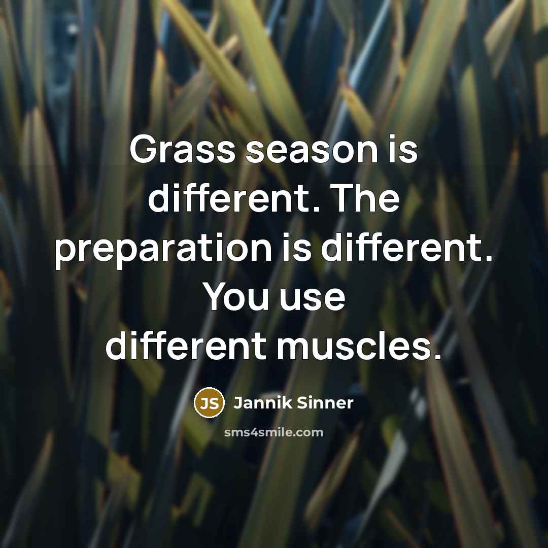 “Grass season is different. The preparation is different. You use different muscles.” quote by Jannik Sinner
