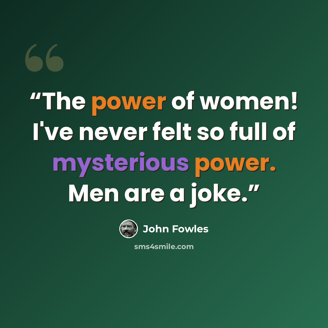 “The power of women! I've never felt so full of mysterious power. Men are a joke.” quote by John Fowles