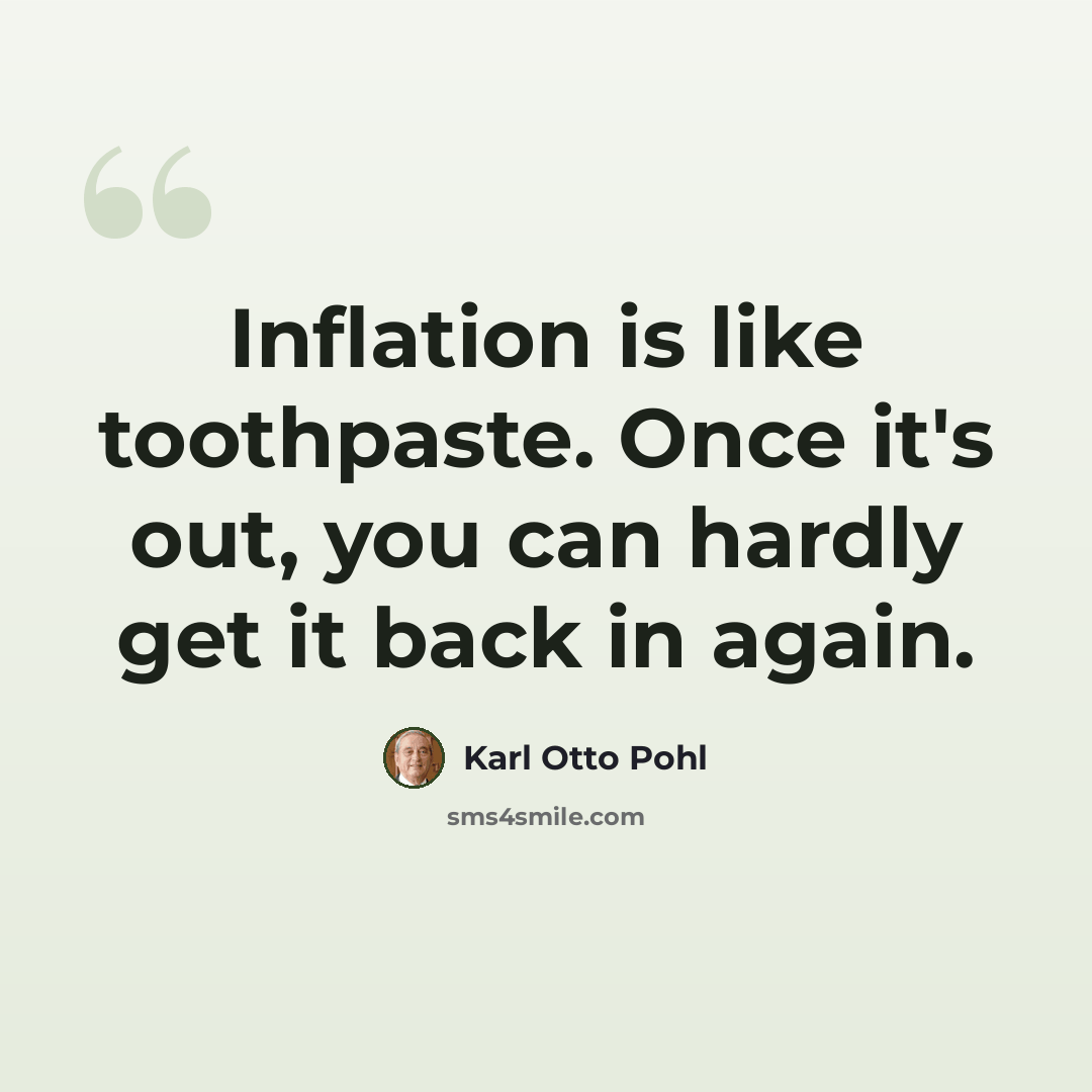 “Inflation is like toothpaste. Once it's out, you can hardly get it back in again.” quote by Karl Otto Pohl