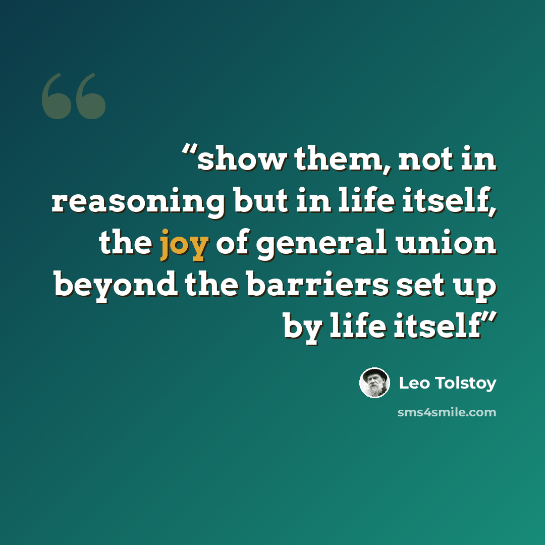 “show them, not in reasoning but in life itself, the joy of general union beyond the barriers set up by life itself” quote by Leo Tolstoy
