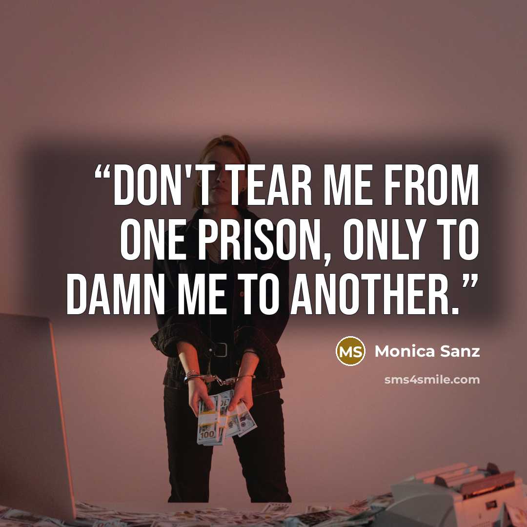 “Don't tear me from one prison, only to damn me to another.” quote by Monica Sanz