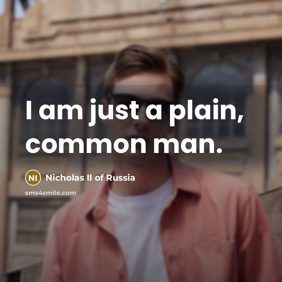 “I am just a plain, common man.” quote by Nicholas II of Russia