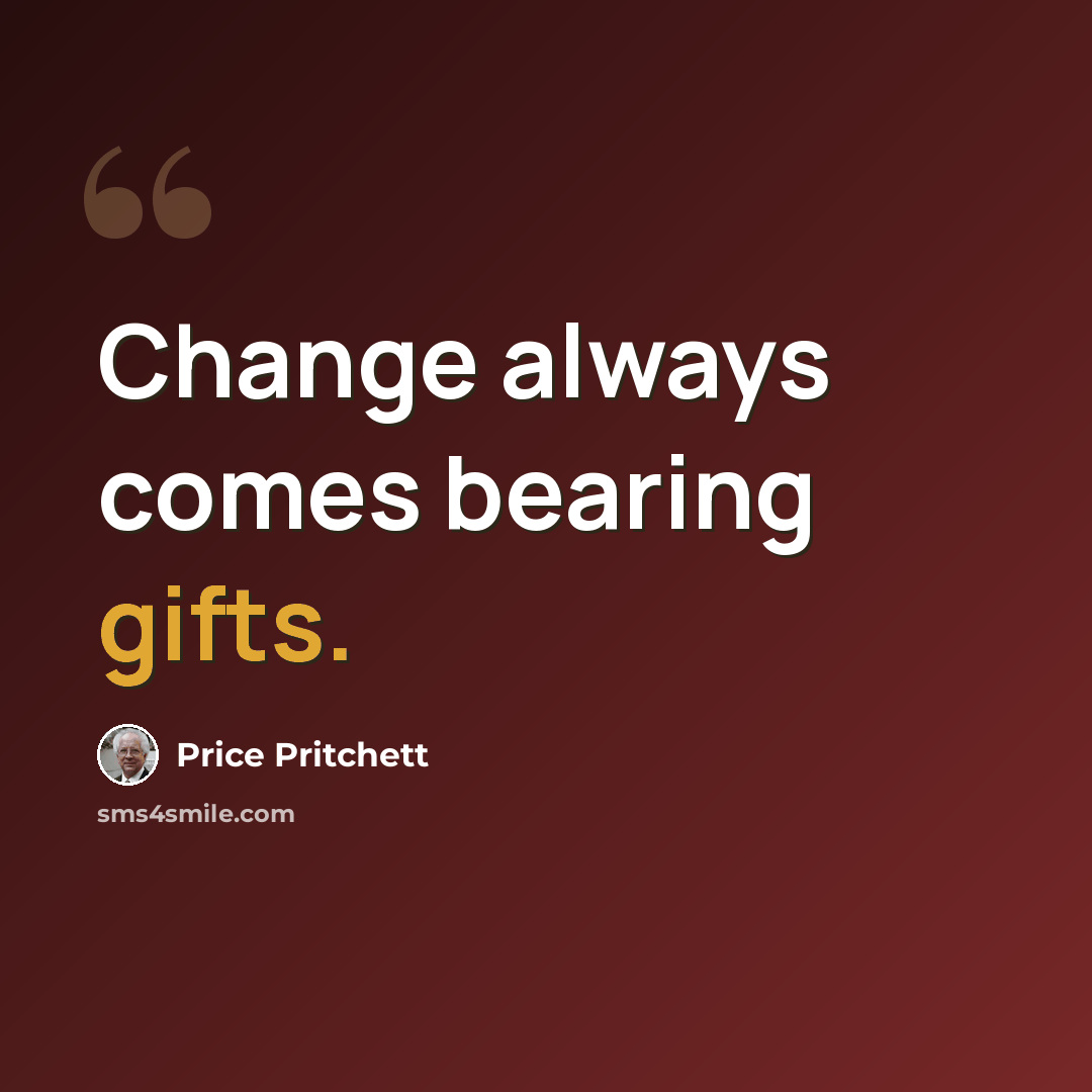 “Change always comes bearing gifts.” quote by Price Pritchett