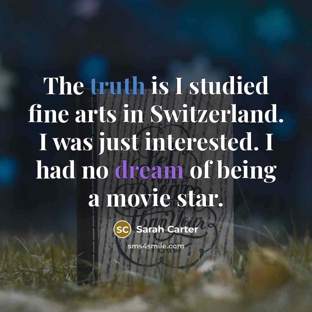 “The truth is I studied fine arts in Switzerland. I was just interested. I had no dream of being a movie star.” quote by Sarah Carter