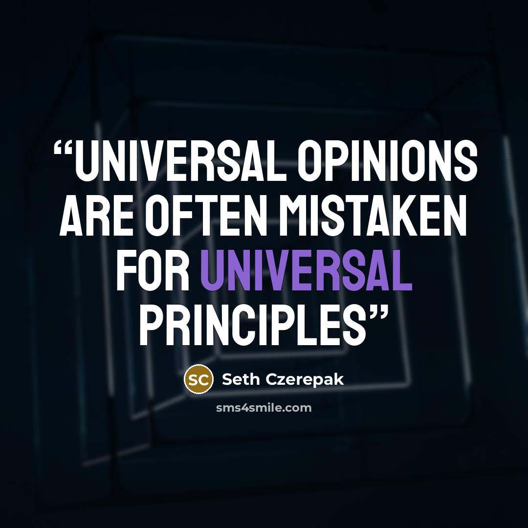 “Universal opinions are often mistaken for universal principles” quote by Seth Czerepak