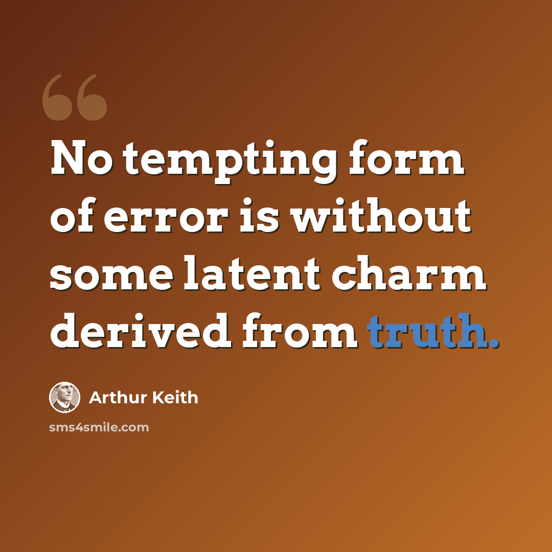 “No tempting form of error is without some latent charm derived from truth.” quote by Arthur Keith