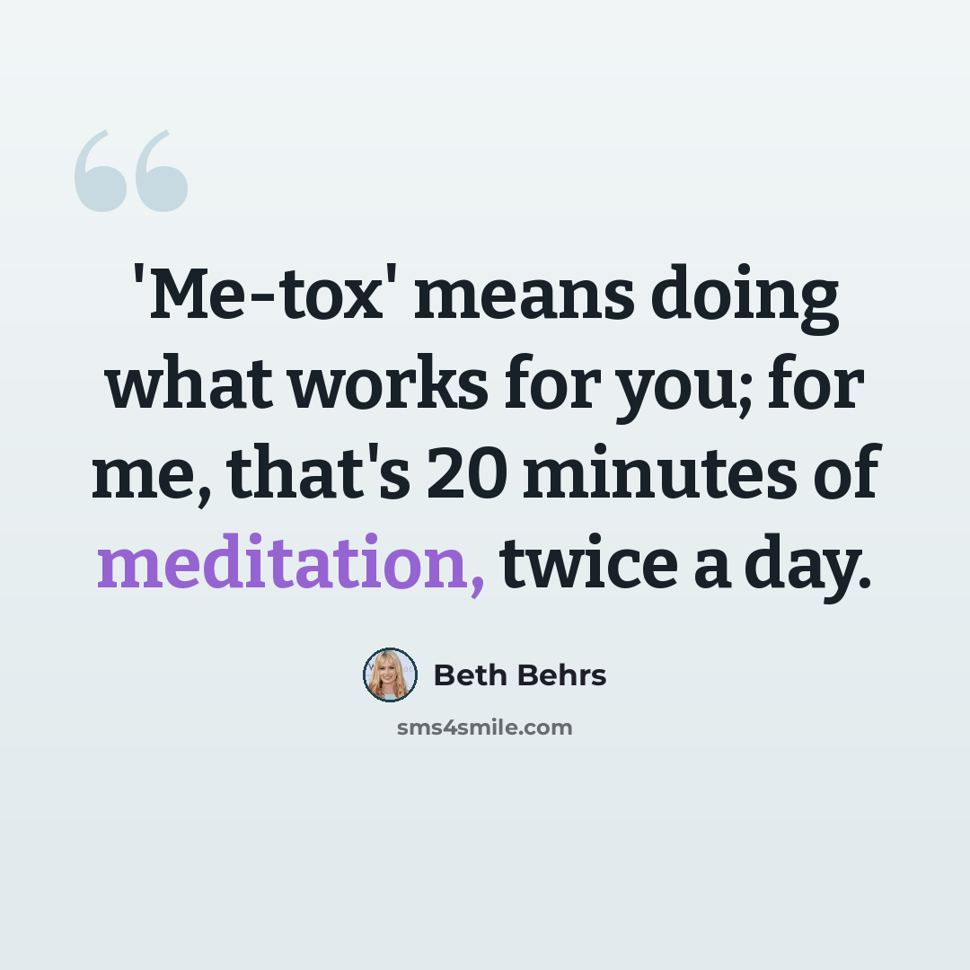 “'Me-tox' means doing what works for you; for me, that's 20 minutes of meditation, twice a day.” quote by Beth Behrs