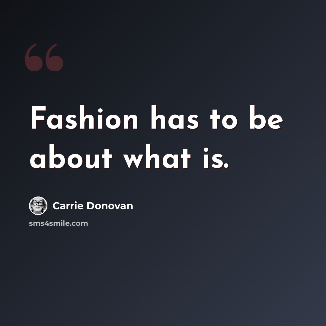 “Fashion has to be about what is.” quote by Carrie Donovan