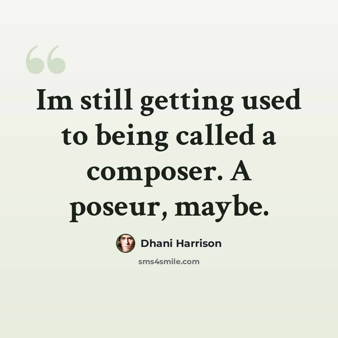 “Im still getting used to being called a composer. A poseur, maybe.” quote by Dhani Harrison