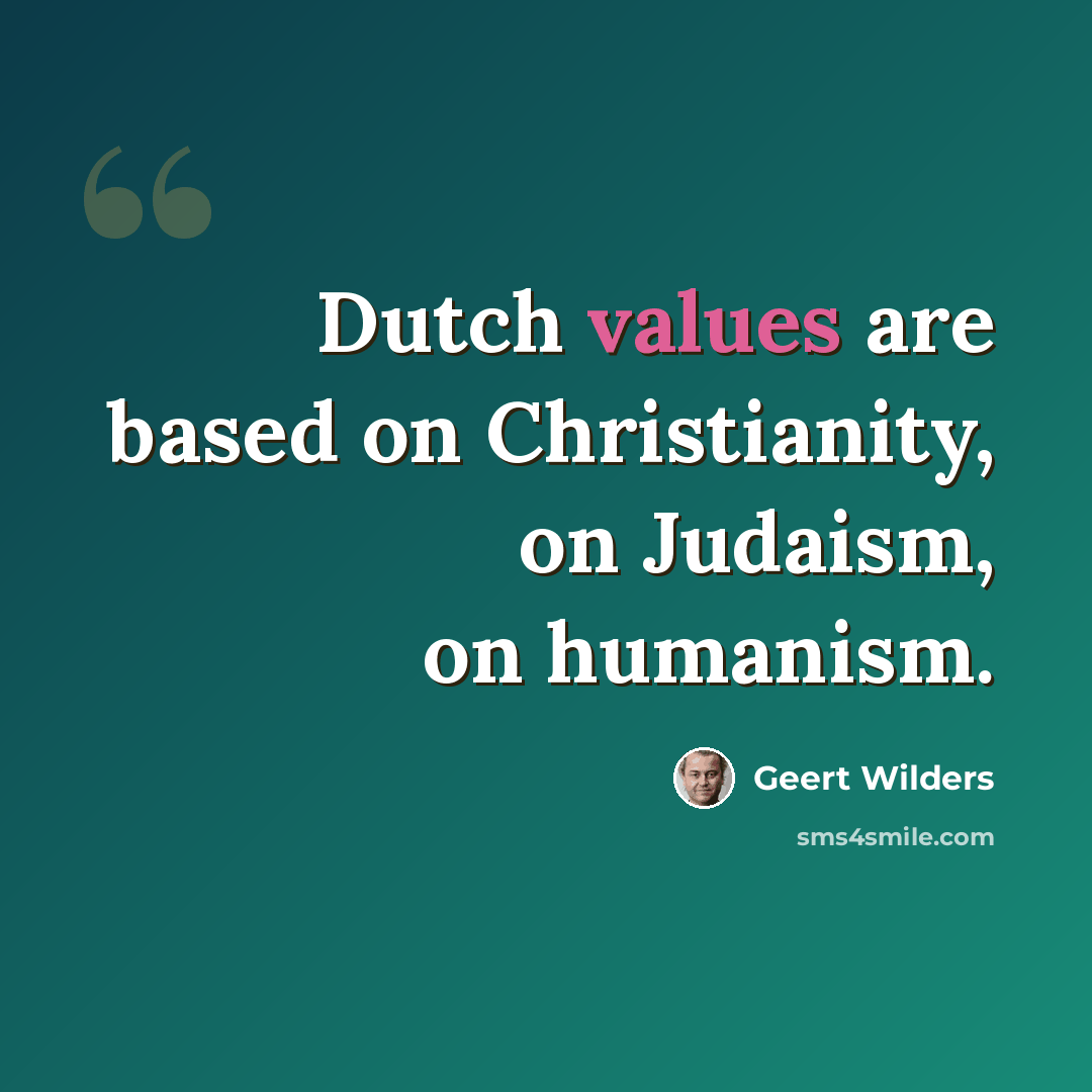 “Dutch values are based on Christianity, on Judaism, on humanism.” quote by Geert Wilders
