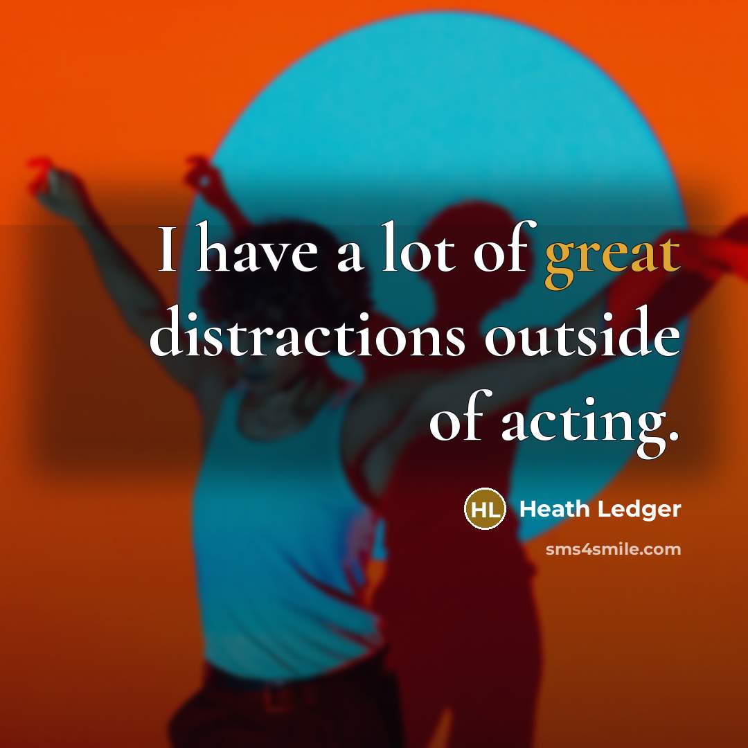 “I have a lot of great distractions outside of acting.” quote by Heath Ledger