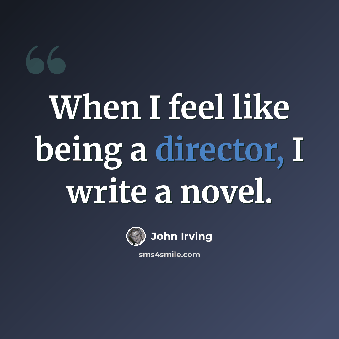 “When I feel like being a director, I write a novel.” quote by John Irving