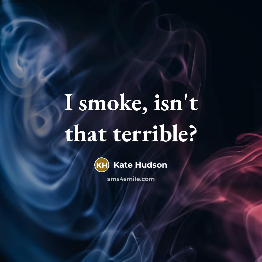 “I smoke, isn't that terrible?” quote by Kate Hudson