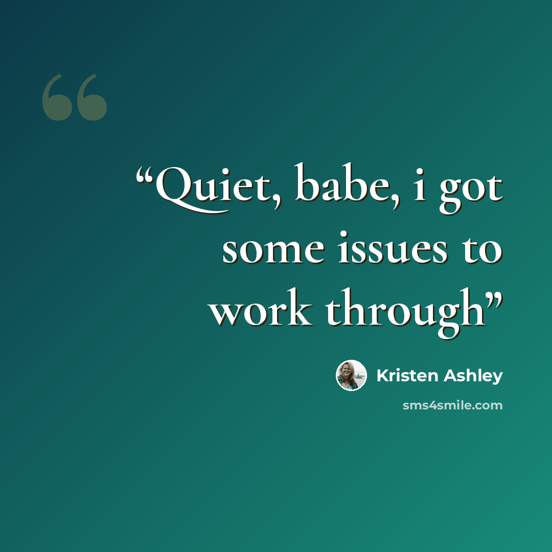 “Quiet, babe, i got some issues to work through” quote by kristen ashley