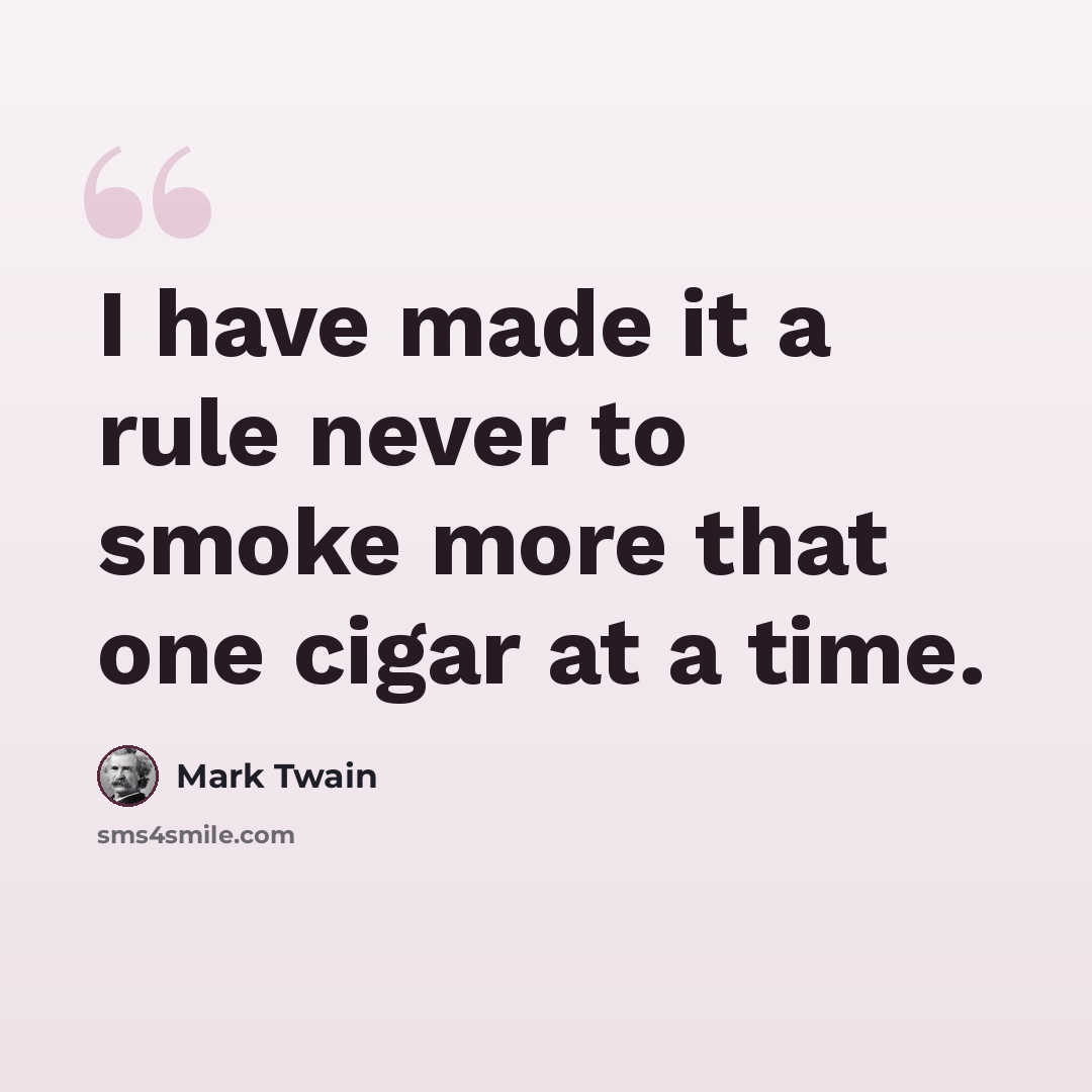 “I have made it a rule never to smoke more that one cigar at a time.” quote by Mark Twain