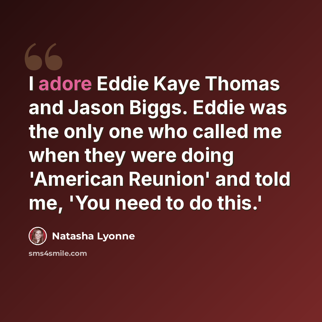 “I adore Eddie Kaye Thomas and Jason Biggs. Eddie was the only one who called me when they were doing 'American Reunion' and told me, 'You need to do this.'” quote by Natasha Lyonne