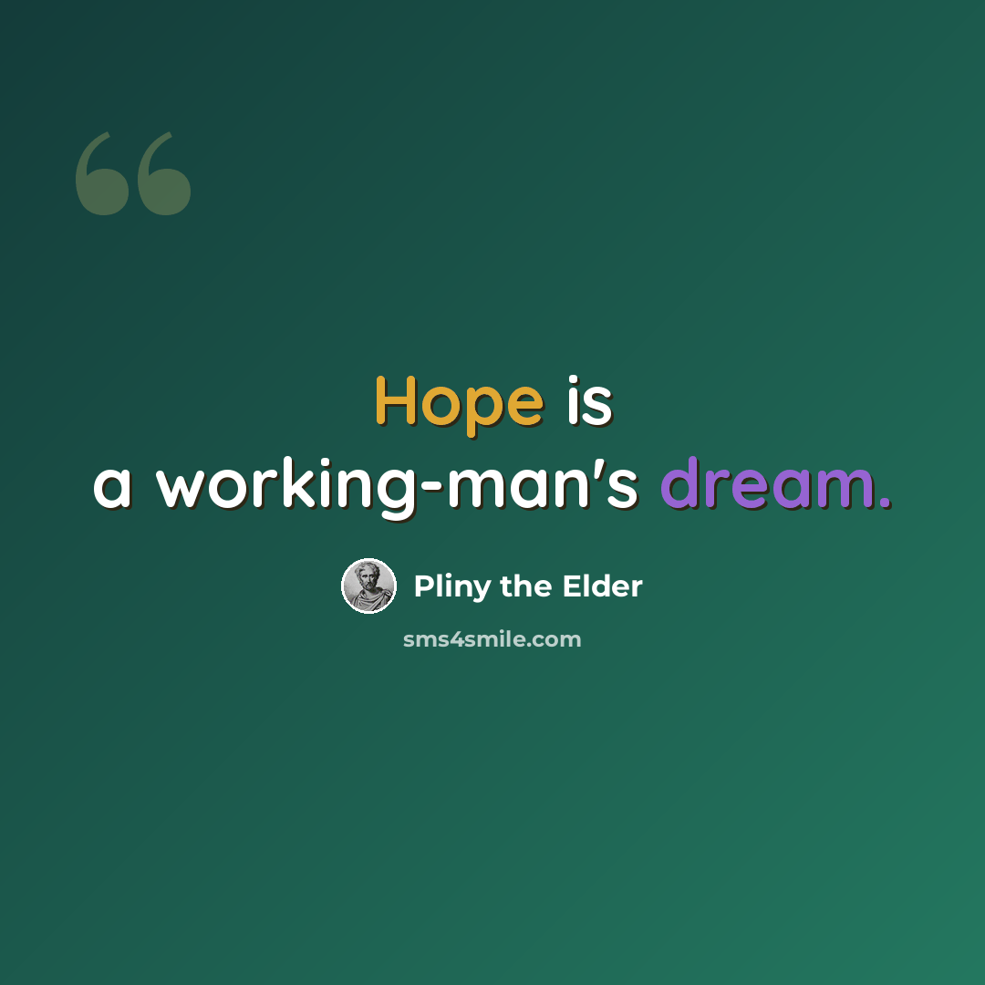 “Hope is a working-man's dream.” quote by Pliny the Elder