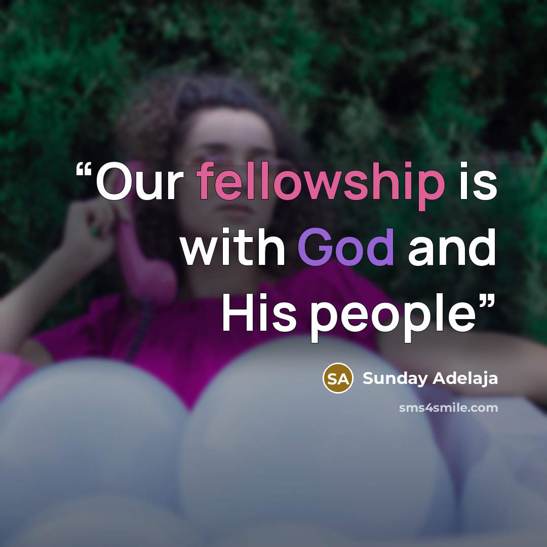 “Our fellowship is with God and His people” quote by Sunday Adelaja