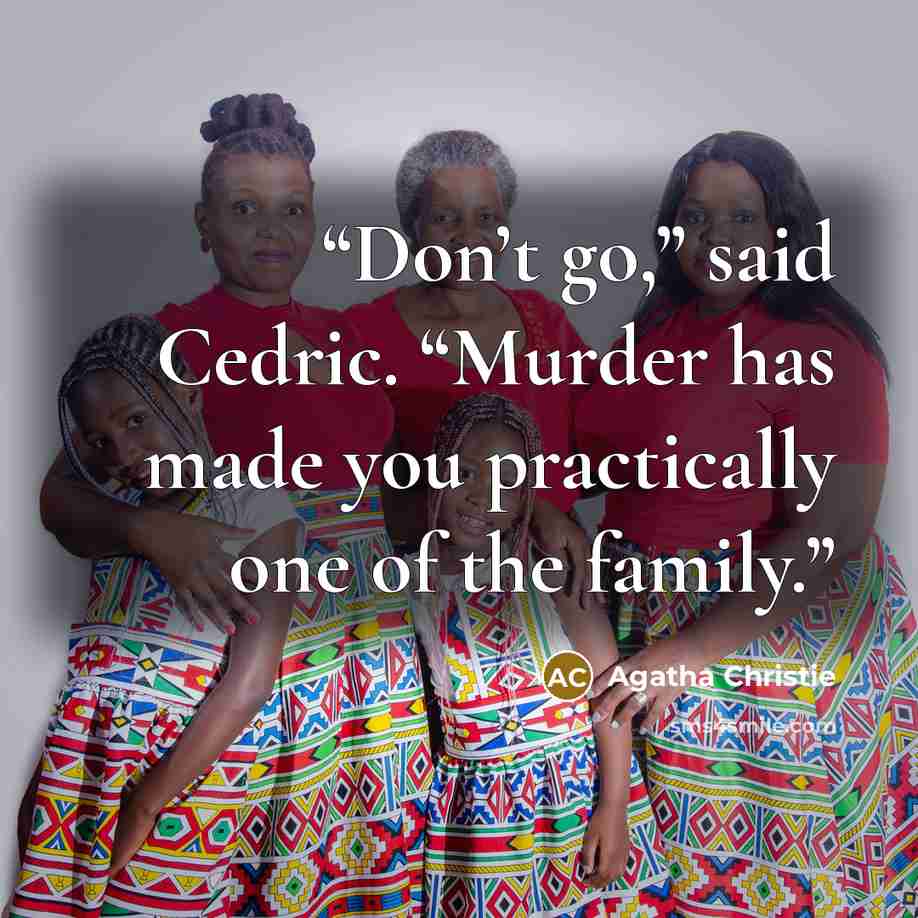“Don’t go,” said Cedric. “Murder has made you practically one of the family.” quote by Agatha Christie