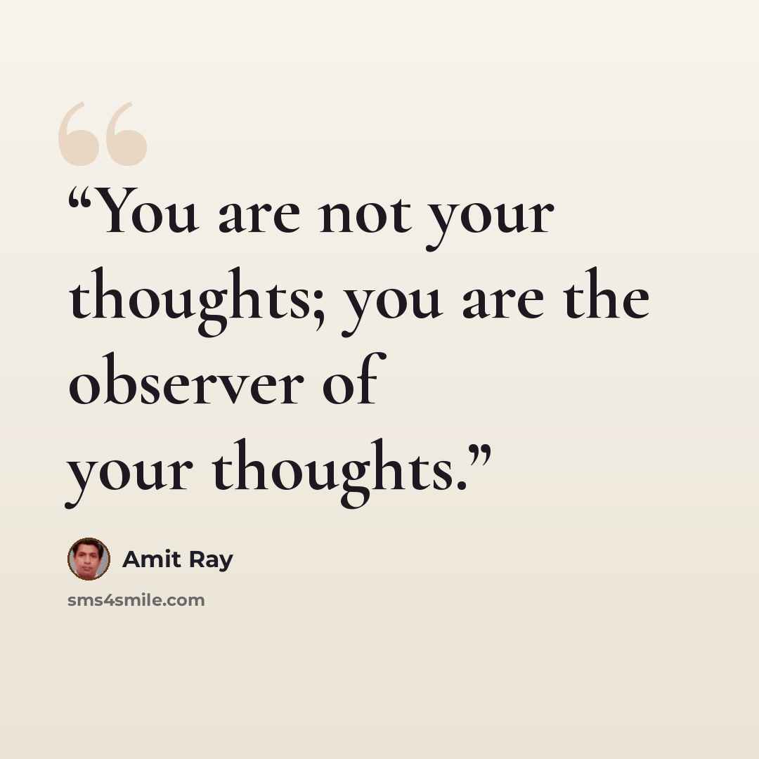 “You are not your thoughts; you are the observer of your thoughts.” quote by Amit Ray
