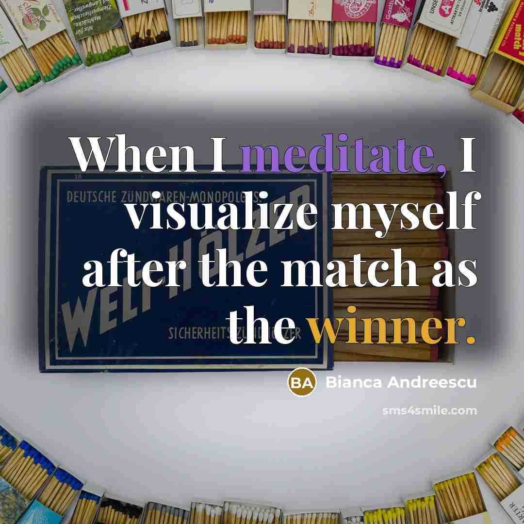 “When I meditate, I visualize myself after the match as the winner.” quote by Bianca Andreescu