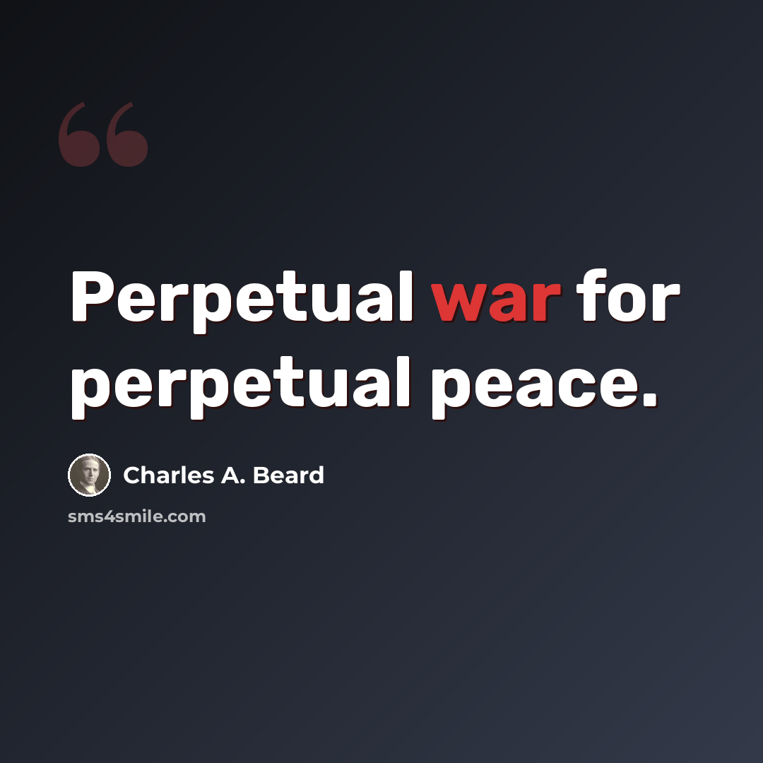 “Perpetual war for perpetual peace.” quote by Charles A. Beard