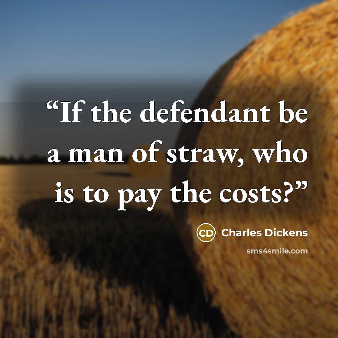 “If the defendant be a man of straw, who is to pay the costs?” quote by Charles Dickens