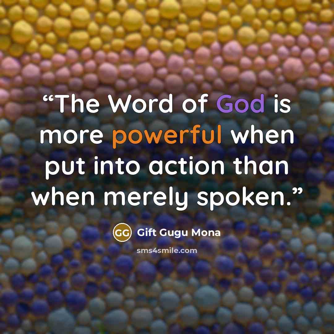 “The Word of God is more powerful when put into action than when merely spoken.” quote by Gift Gugu Mona