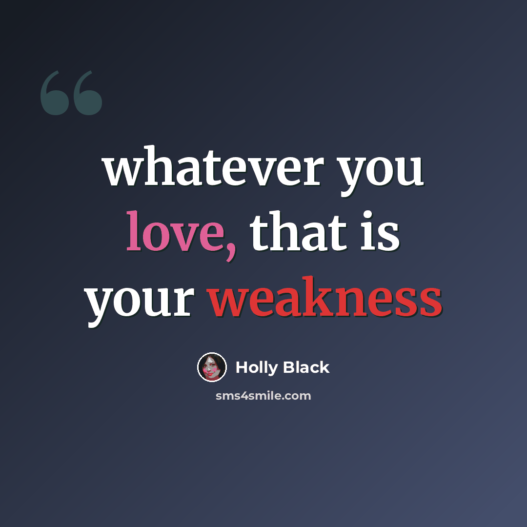 “whatever you love, that is your weakness” quote by Holly Black