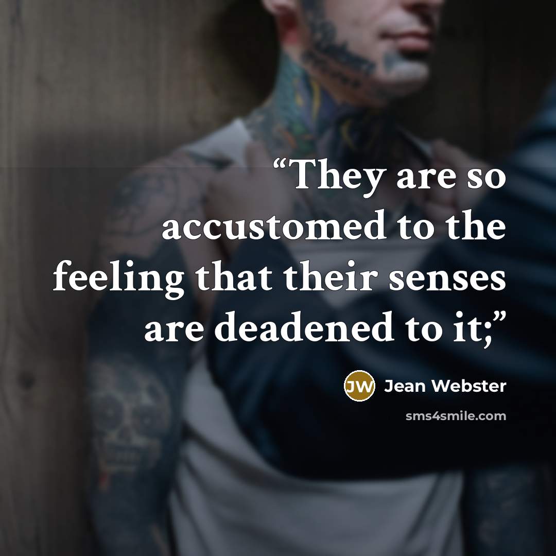 “They are so accustomed to the feeling that their senses are deadened to it;” quote by Jean Webster