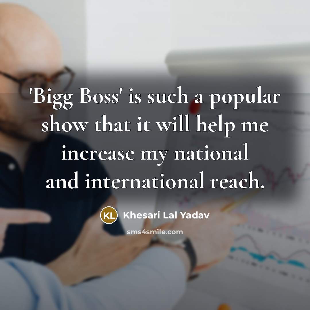 “'Bigg Boss' is such a popular show that it will help me increase my national and international reach.” quote by Khesari Lal Yadav