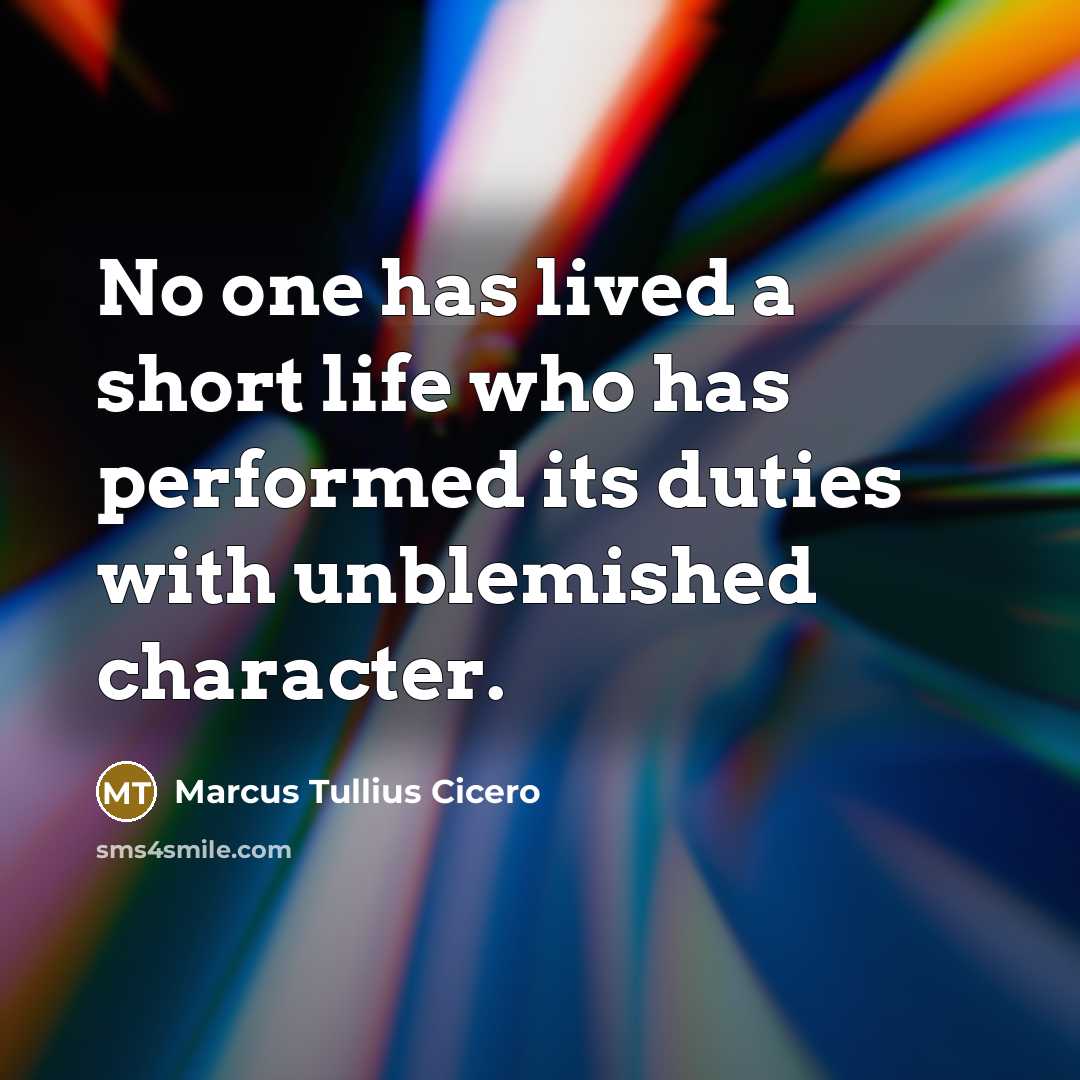 “No one has lived a short life who has performed its duties with unblemished character.” quote by Marcus Tullius Cicero