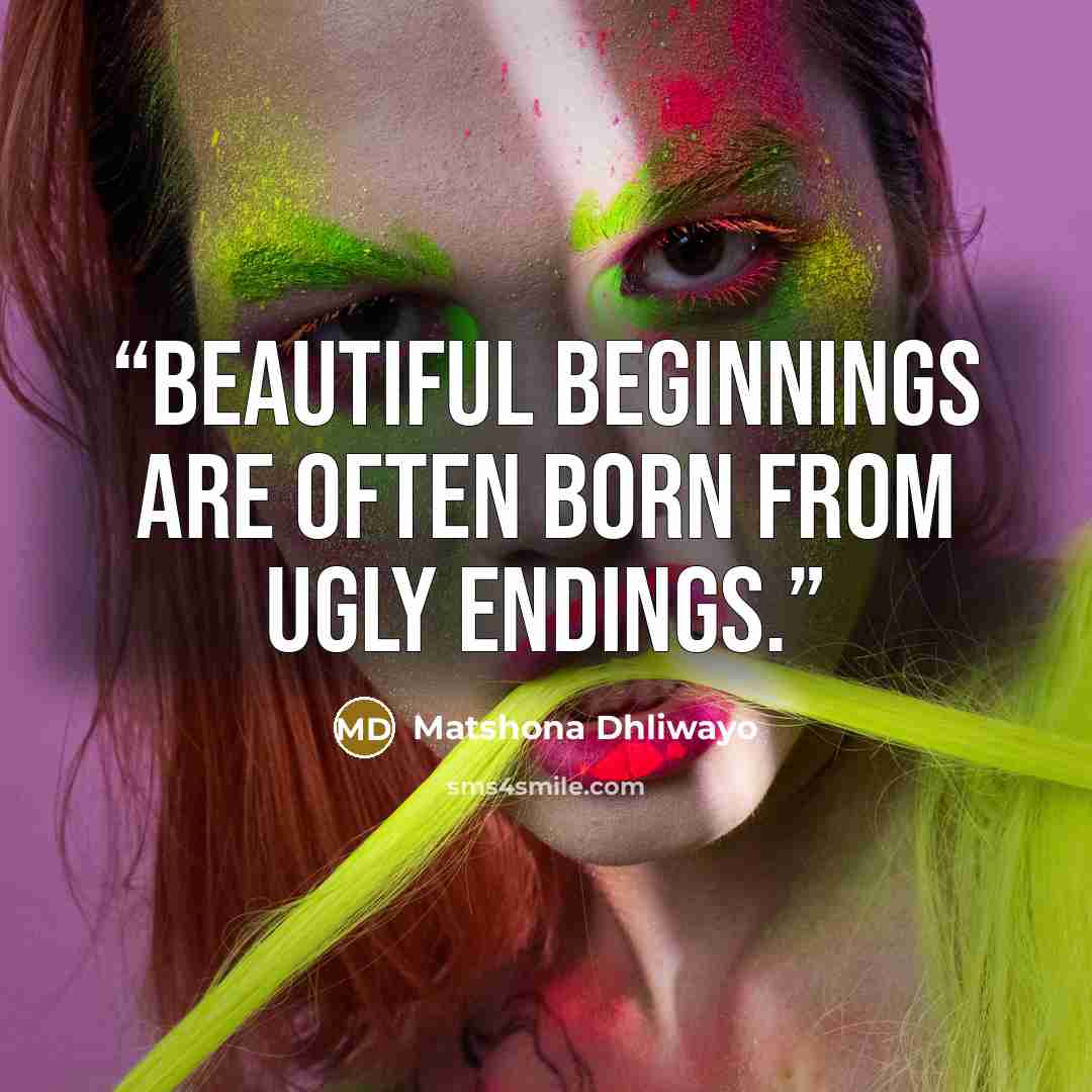 “Beautiful beginnings are often born from ugly endings.” quote by Matshona Dhliwayo
