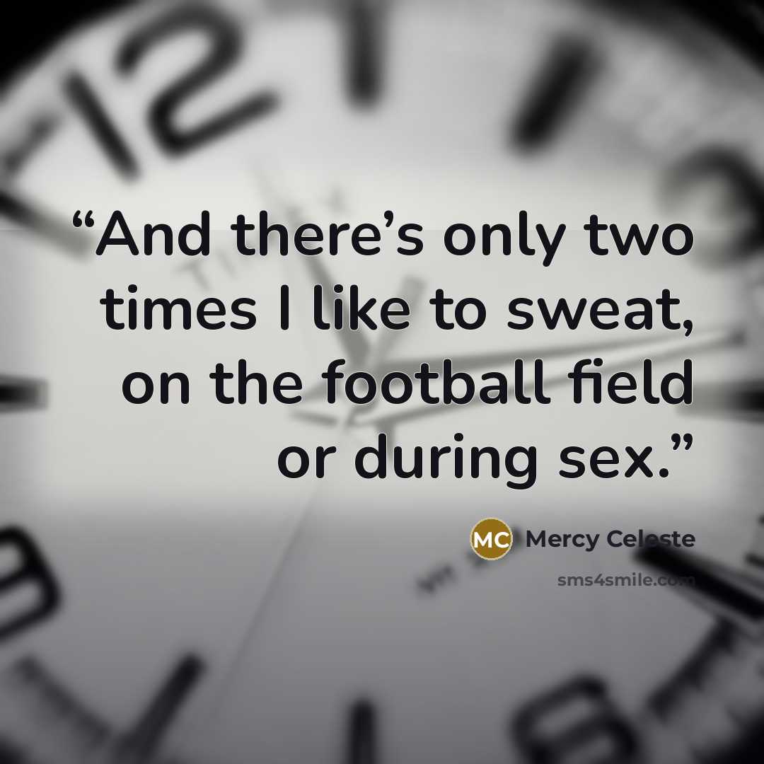 “And there’s only two times I like to sweat, on the football field or during sex.” quote by Mercy Celeste