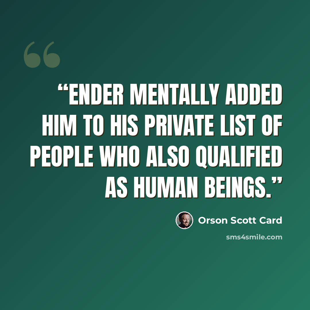“Ender mentally added him to his private list of people who also qualified as human beings.” quote by Orson Scott Card