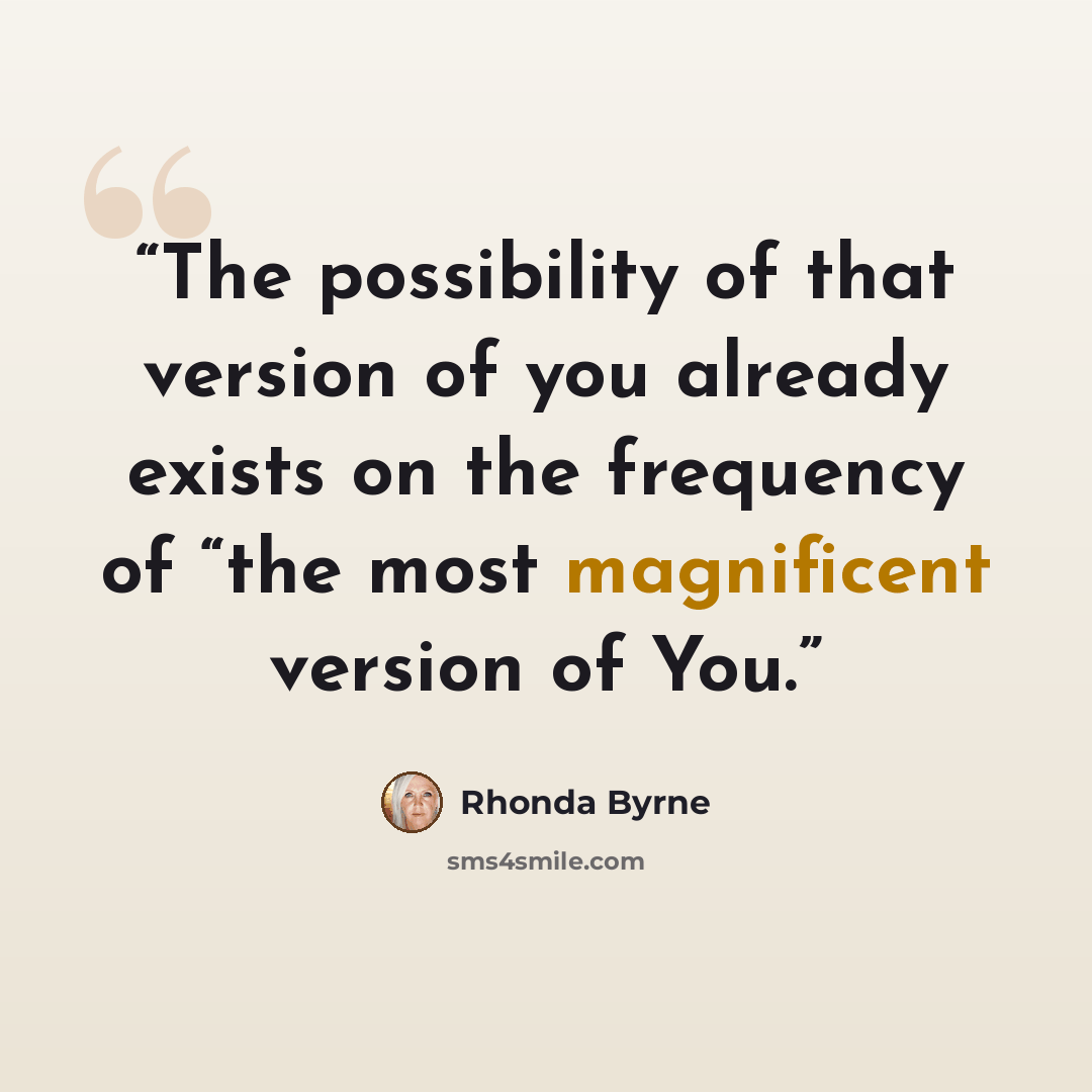 “The possibility of that version of you already exists on the frequency of “the most magnificent version of You.” quote by Rhonda Byrne
