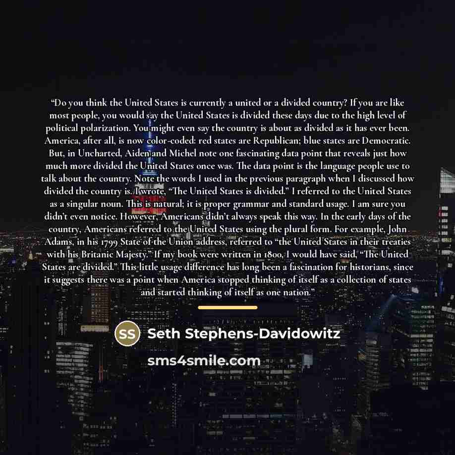 “Do you think the United States is currently a united or a divided country? If you are like most people, you would say the United States is divided these days due to the high level of political polarization. You might even say the country is about as divided as it has ever been. America, after all…” quote by Seth Stephens-Davidowitz