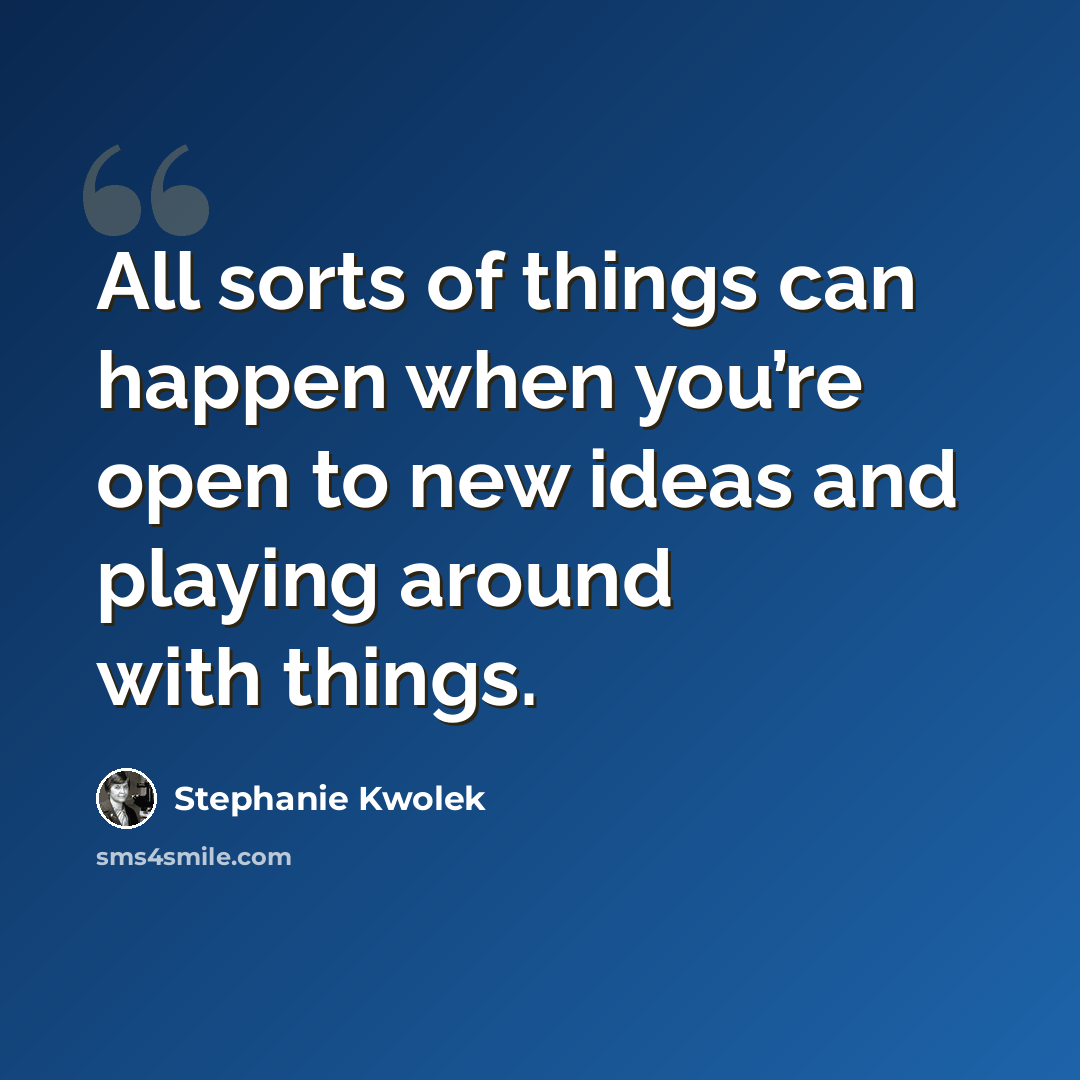 “All sorts of things can happen when you’re open to new ideas and playing around with things.” quote by Stephanie Kwolek