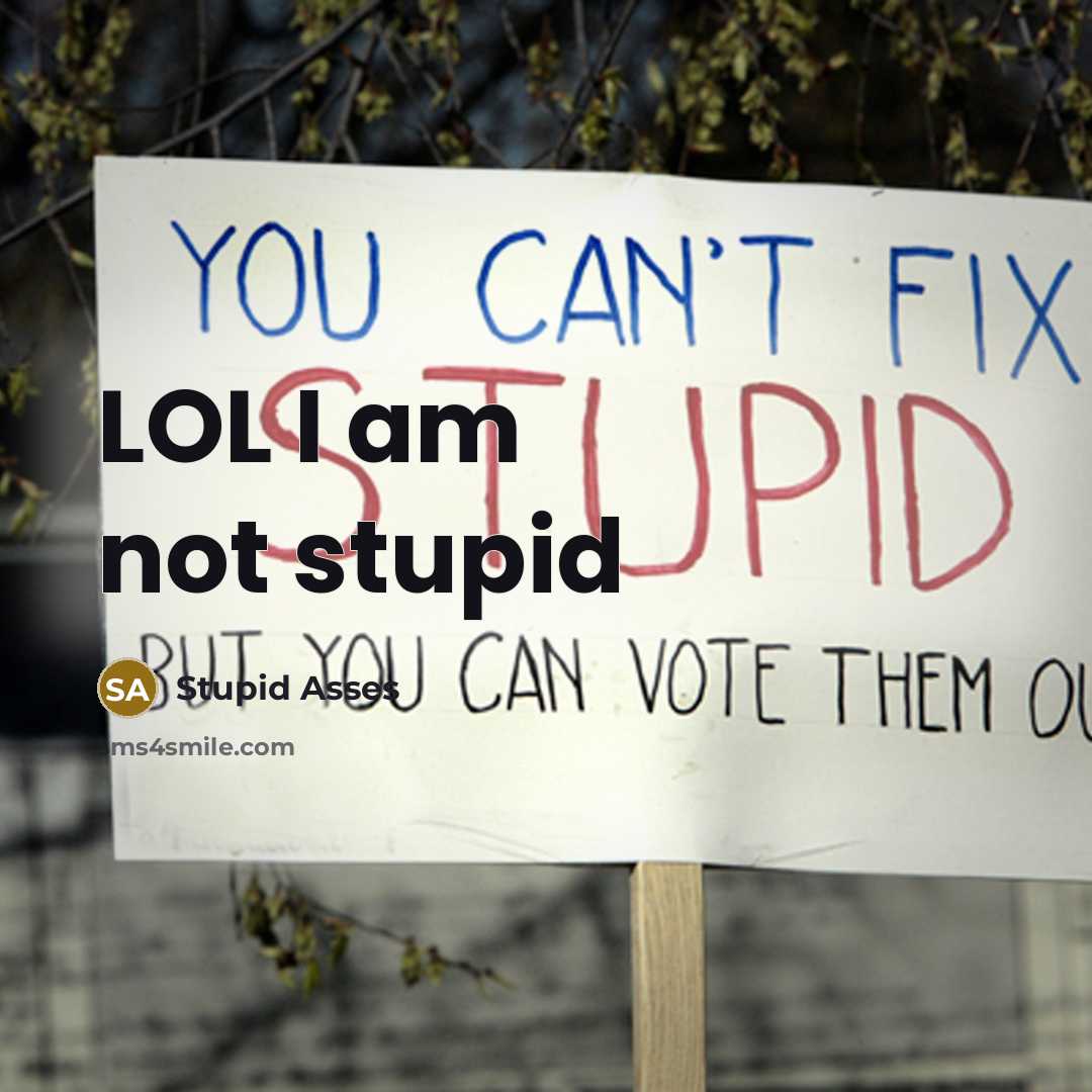 “LOL I am not stupid” quote by Stupid Asses